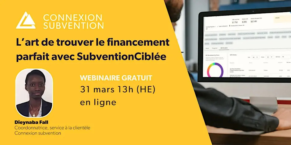 Webinaire gratuit Connexion subvention : L’art de trouver le financement parfait avec SubventionCiblée. 31 mars à 13 h (HE), en ligne. Animé par Dieynaba Fall (Connexion subvention).
